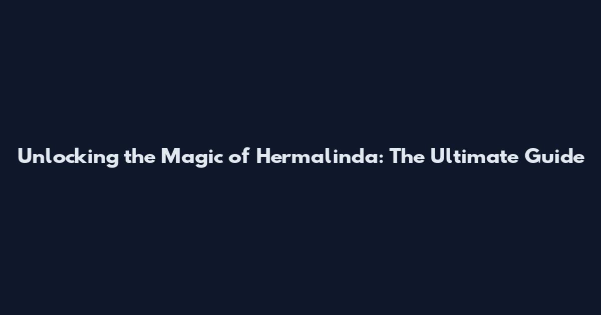 Unlocking the Magic of Hermalinda: The Ultimate Guide