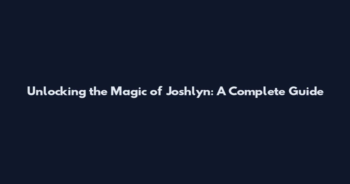 Unlocking the Magic of Joshlyn: A Complete Guide
