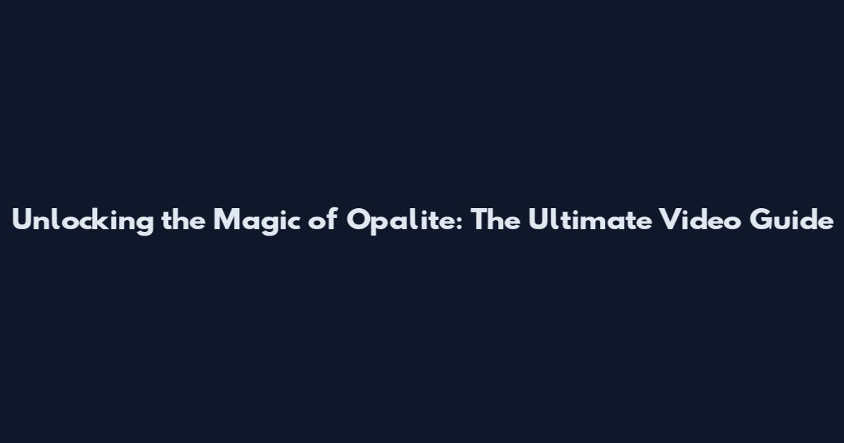 Unlocking the Magic of Opalite: The Ultimate Video Guide