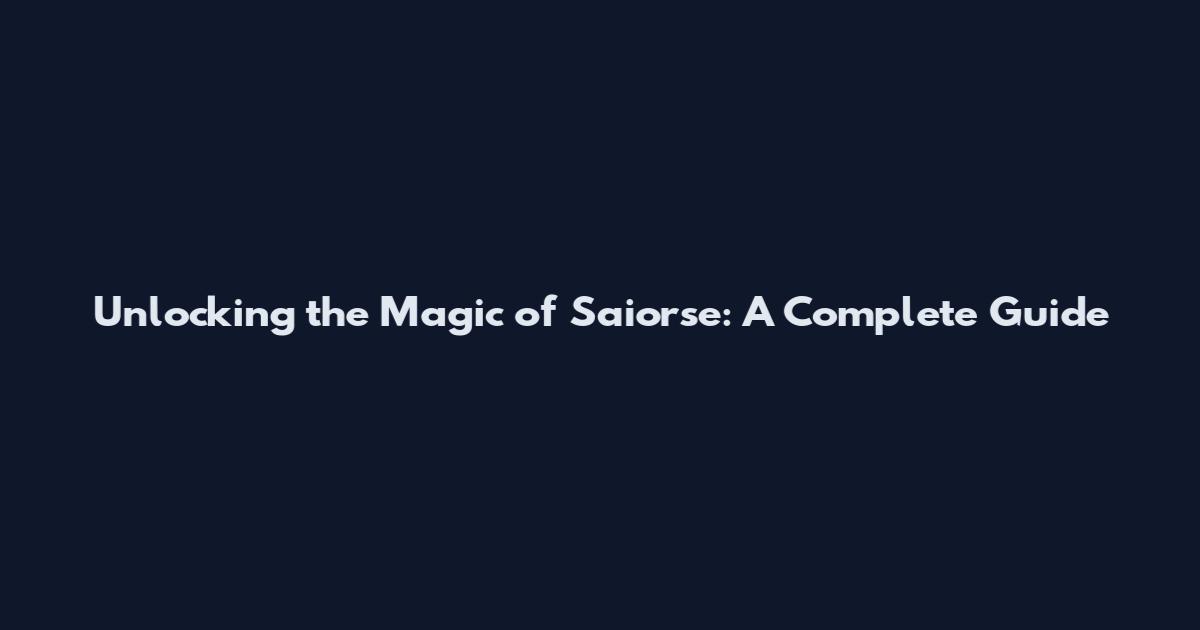 Unlocking the Magic of Saiorse: A Complete Guide
