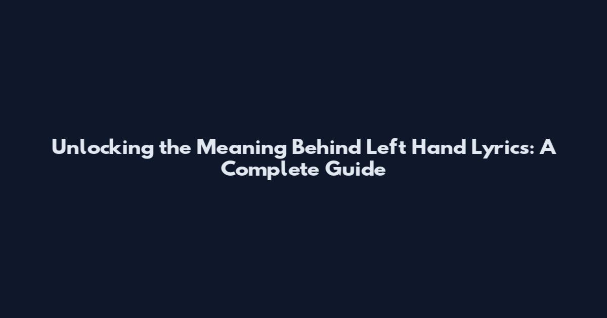 Unlocking the Meaning Behind Left Hand Lyrics: A Complete Guide