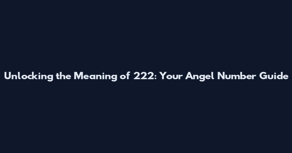 Unlocking the Meaning of 222: Your Angel Number Guide