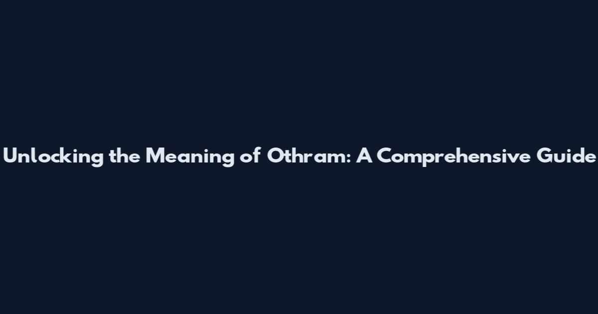 Unlocking the Meaning of Othram: A Comprehensive Guide
