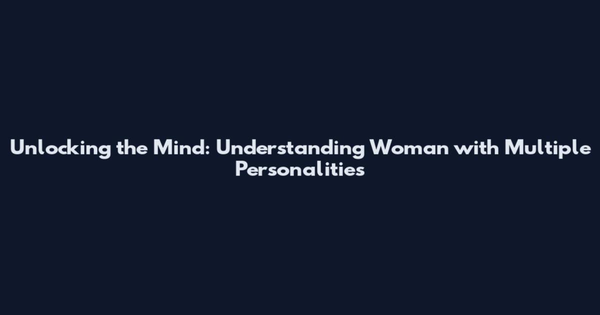 Unlocking the Mind: Understanding Woman with Multiple Personalities