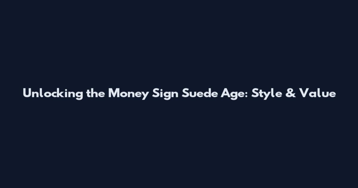 Unlocking the Money Sign Suede Age: Style & Value
