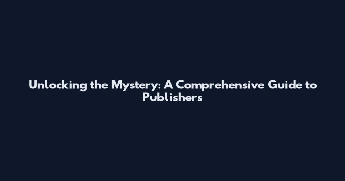Unlocking the Mystery: A Comprehensive Guide to Publishers