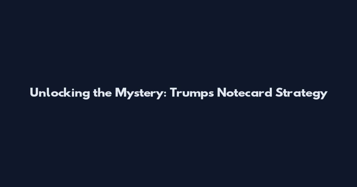 Unlocking the Mystery: Trump's Notecard Strategy