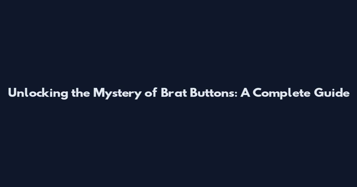 Unlocking the Mystery of Brat Buttons: A Complete Guide