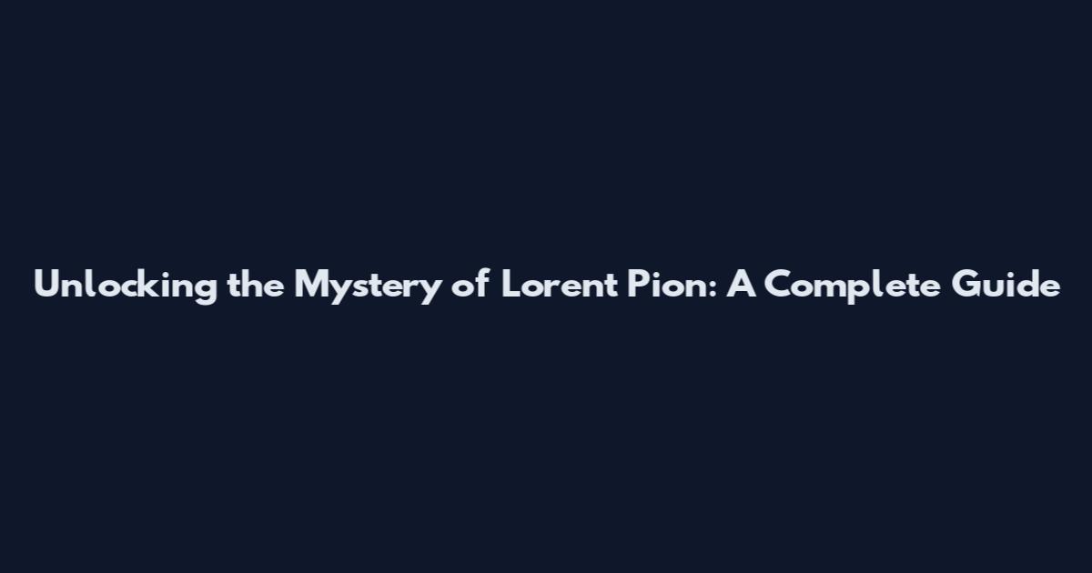 Unlocking the Mystery of Lorent Pion: A Complete Guide