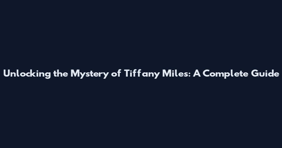 Unlocking the Mystery of Tiffany Miles: A Complete Guide