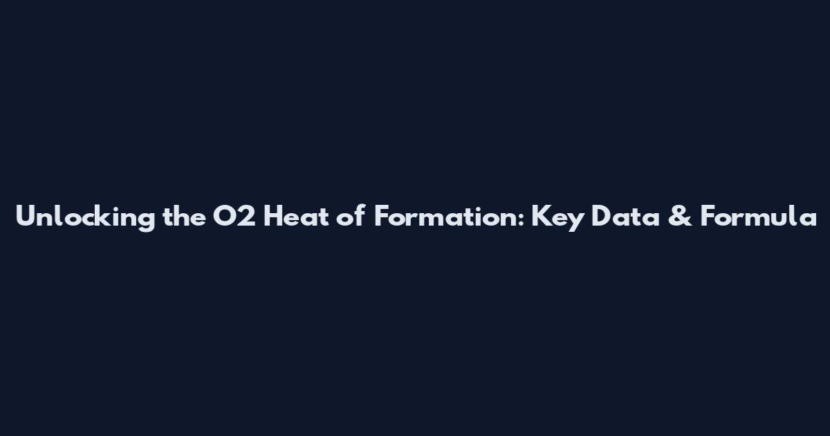 Unlocking the O2 Heat of Formation: Key Data & Formula