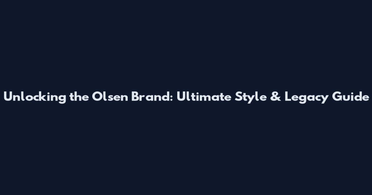 Unlocking the Olsen Brand: Ultimate Style & Legacy Guide
