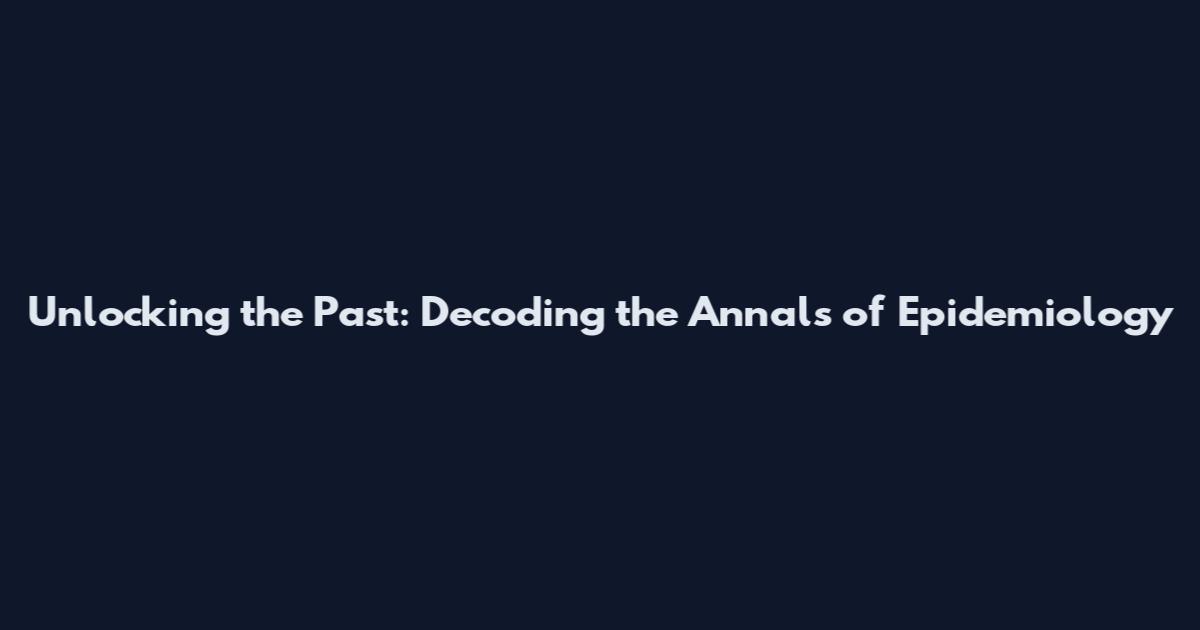 Unlocking the Past: Decoding the Annals of Epidemiology