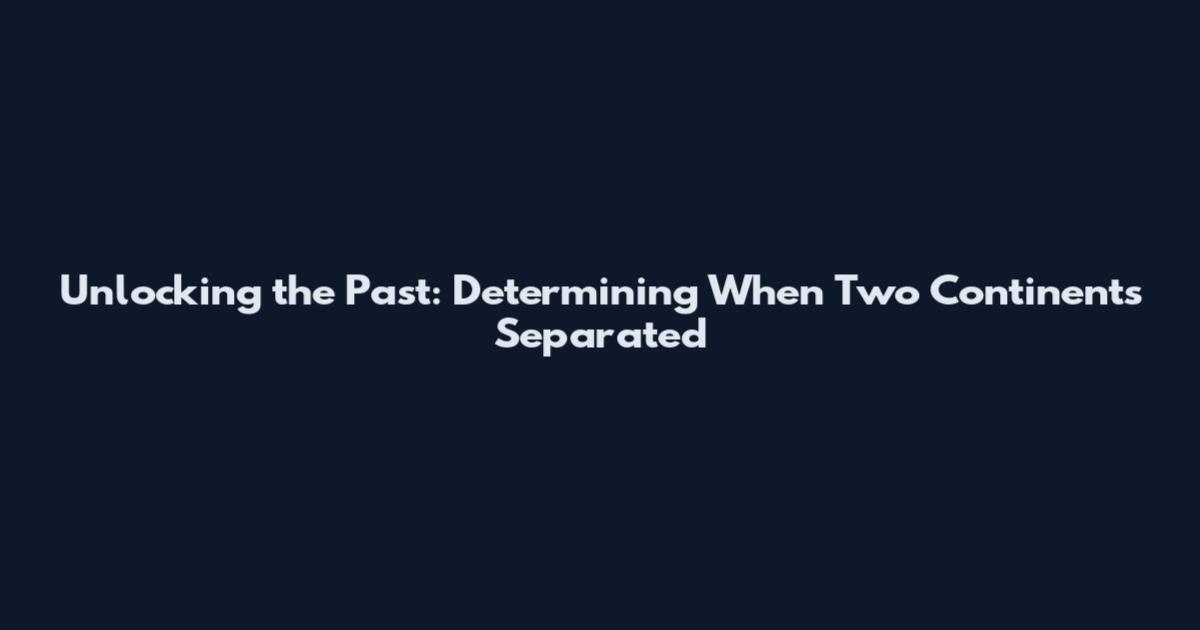 Unlocking the Past: Determining When Two Continents Separated
