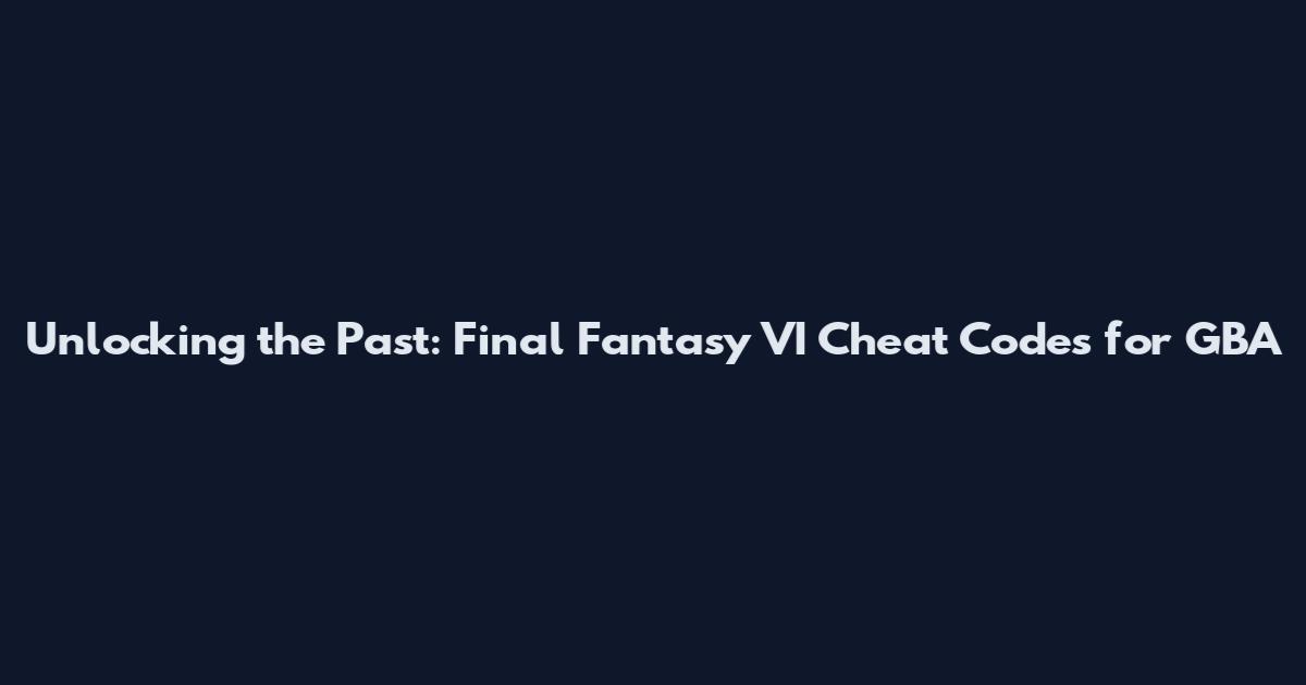 Unlocking the Past: Final Fantasy VI Cheat Codes for GBA