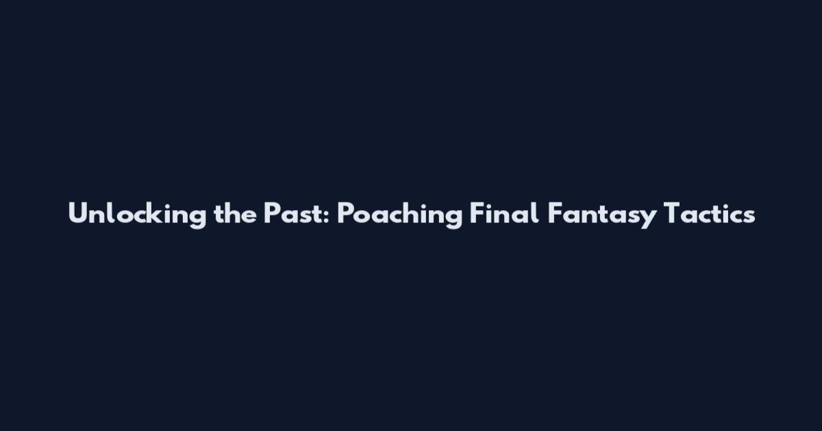 Unlocking the Past: Poaching Final Fantasy Tactics