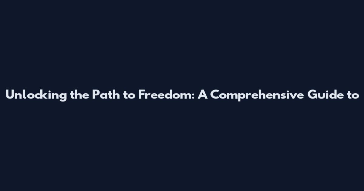 Unlocking the Path to Freedom: A Comprehensive Guide to