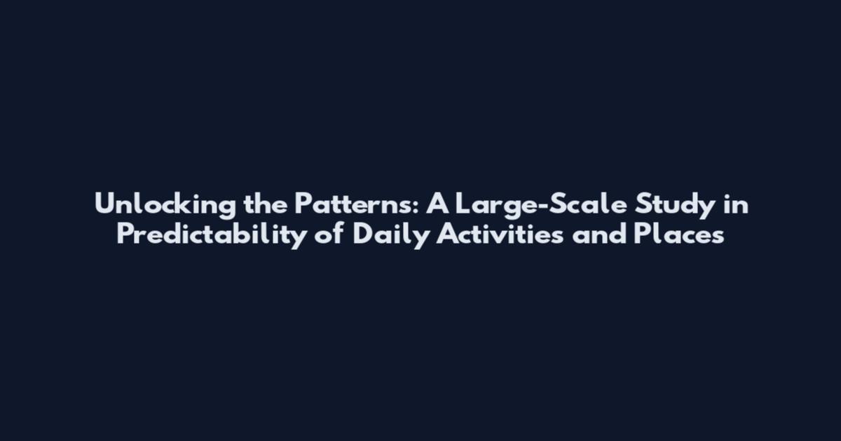 Unlocking the Patterns: A Large-Scale Study in Predictability of Daily Activities and Places