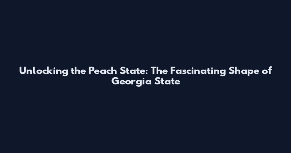 Unlocking the Peach State: The Fascinating Shape of Georgia State