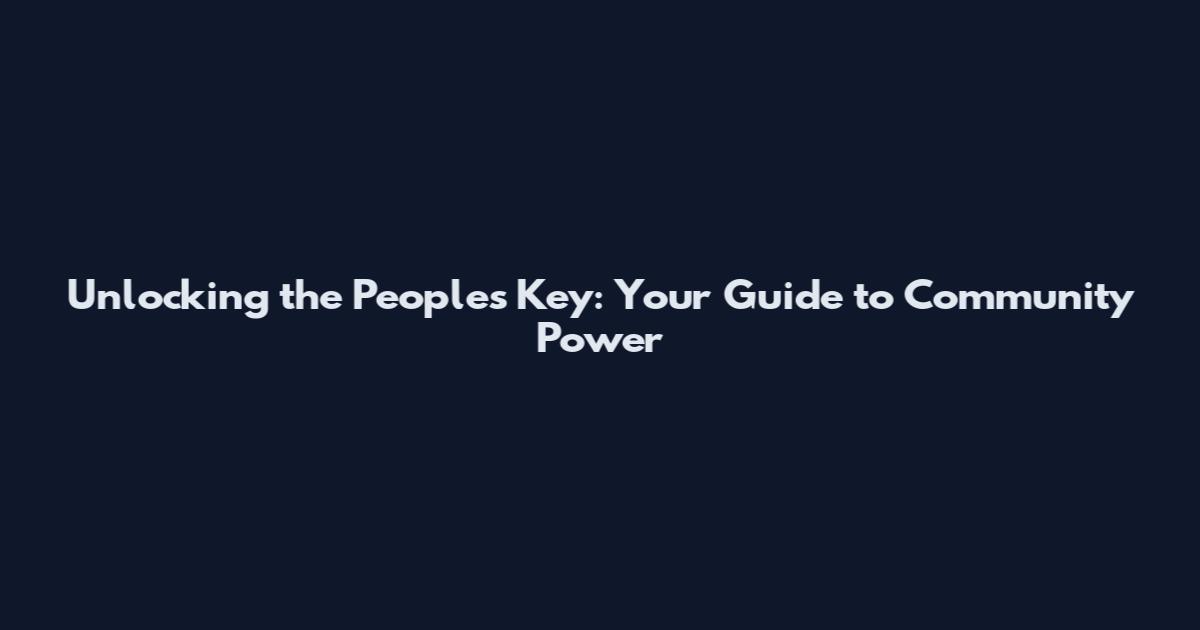 Unlocking the People's Key: Your Guide to Community Power