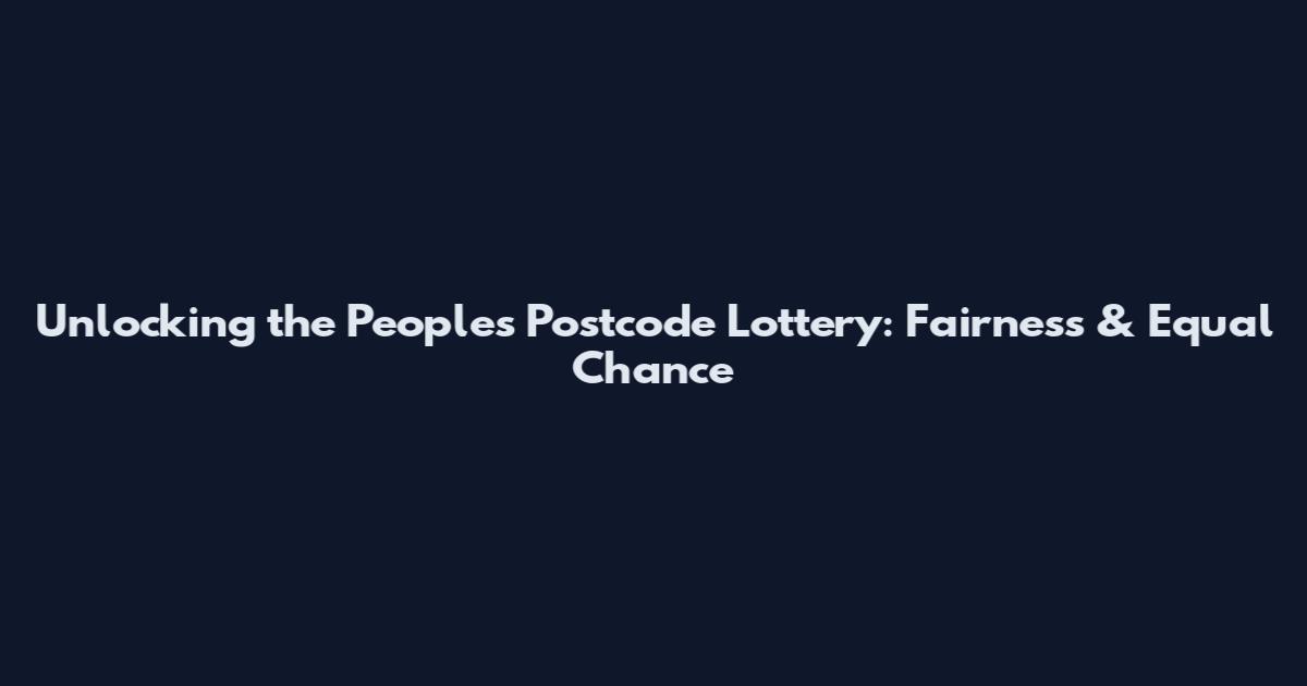 Unlocking the People's Postcode Lottery: Fairness & Equal Chance