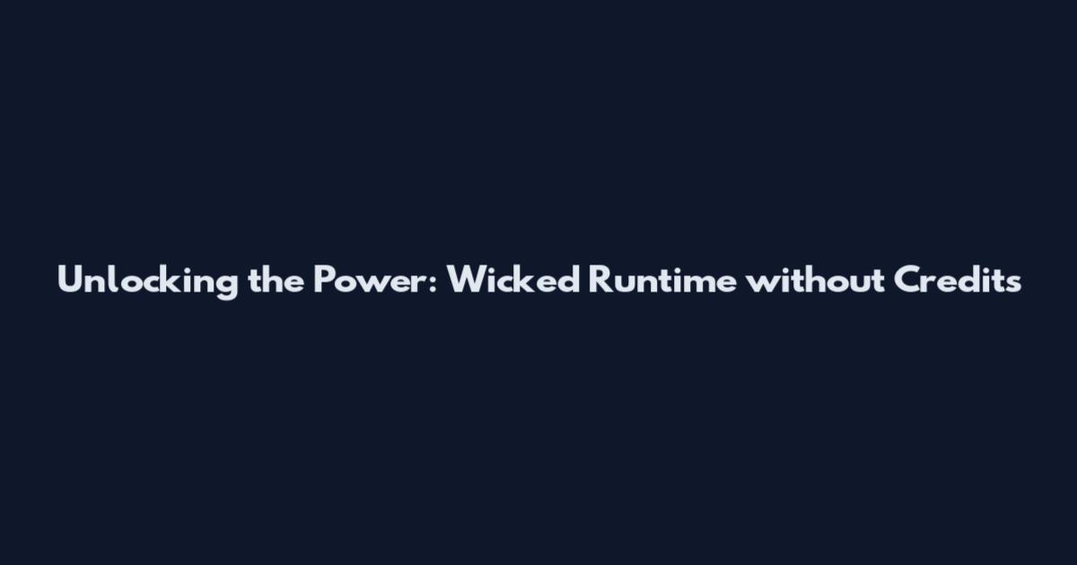 Unlocking the Power: Wicked Runtime without Credits