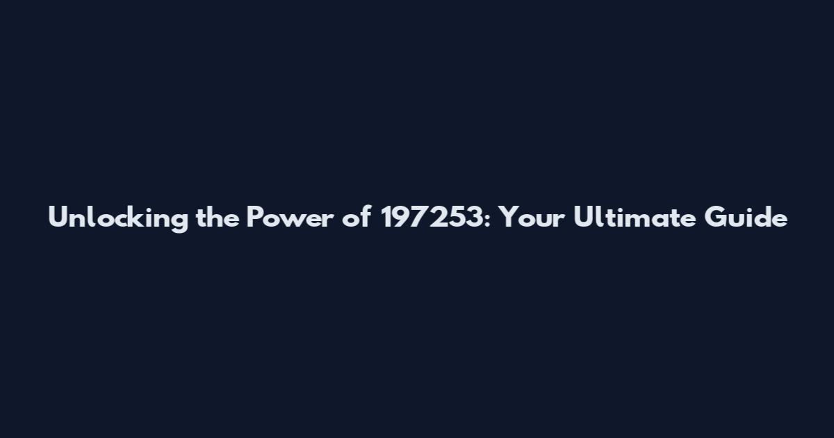 Unlocking the Power of 197253: Your Ultimate Guide