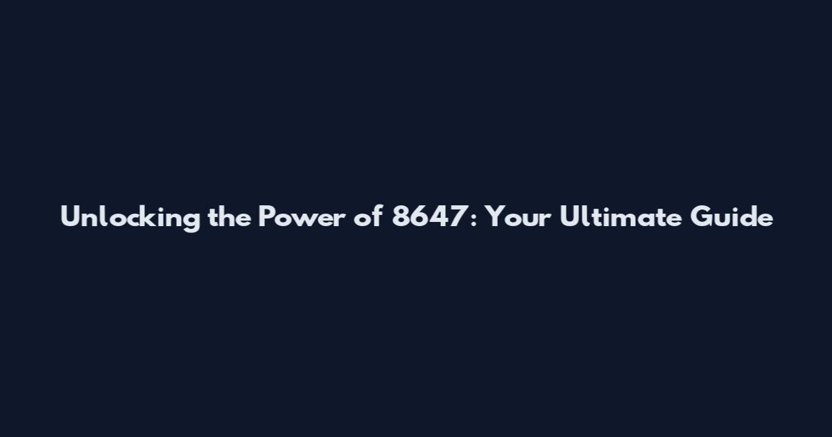 Unlocking the Power of 8647: Your Ultimate Guide