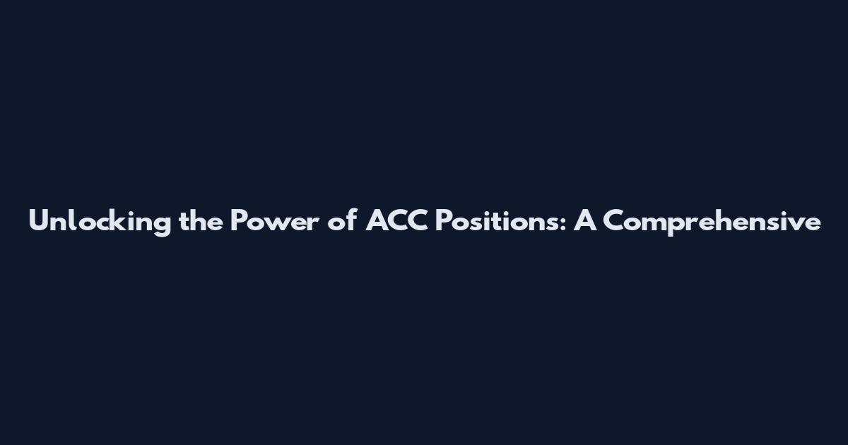 Unlocking the Power of ACC Positions: A Comprehensive