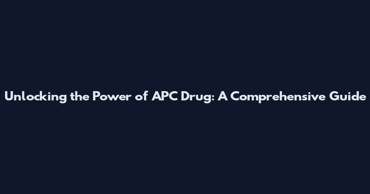 Unlocking the Power of APC Drug: A Comprehensive Guide