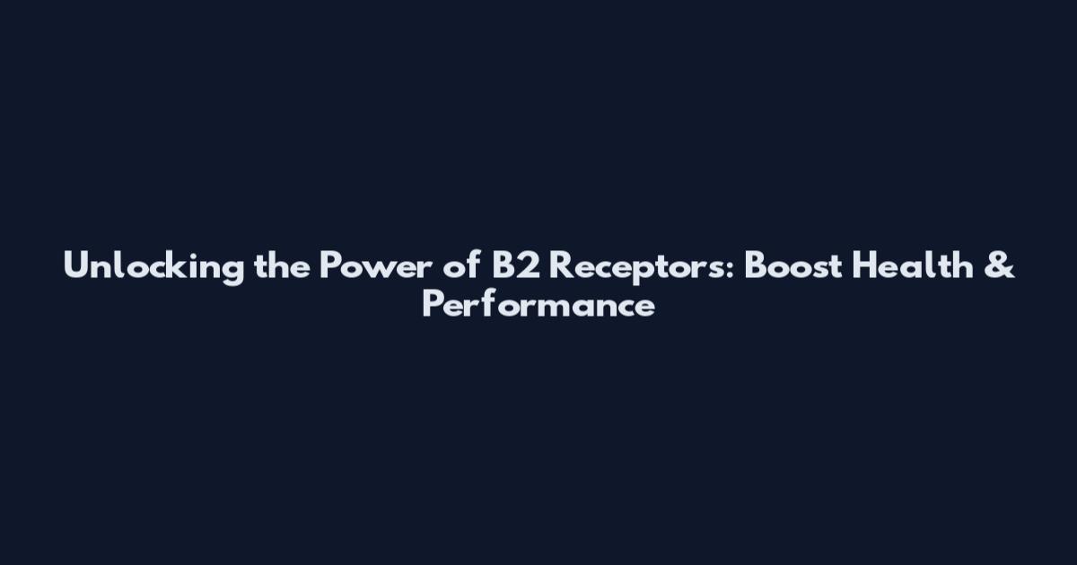 Unlocking the Power of B2 Receptors: Boost Health & Performance