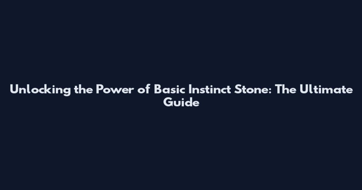 Unlocking the Power of Basic Instinct Stone: The Ultimate Guide