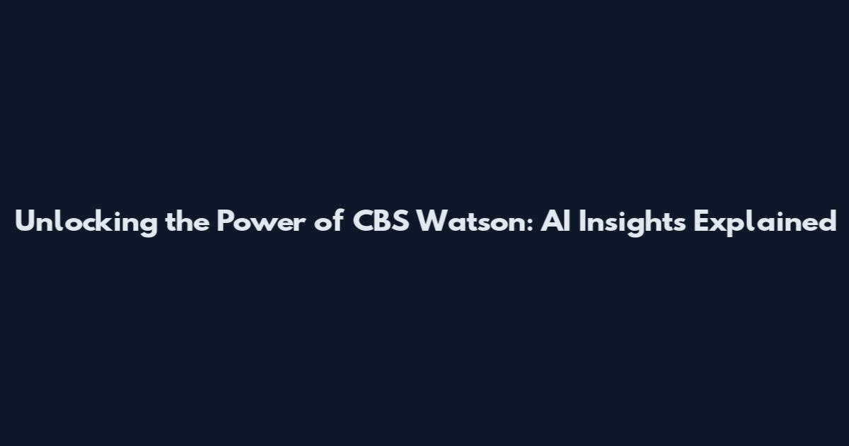 Unlocking the Power of CBS Watson: AI Insights Explained
