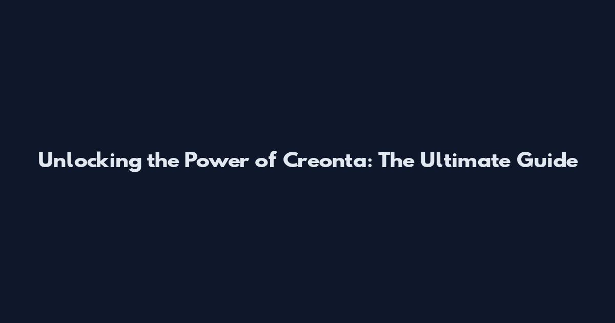 Unlocking the Power of Creonta: The Ultimate Guide