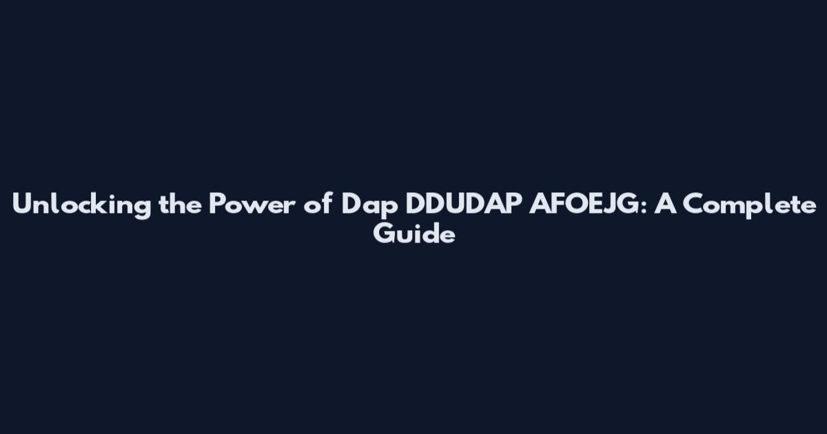 Unlocking the Power of Dap DDUDAP AFOEJG: A Complete Guide