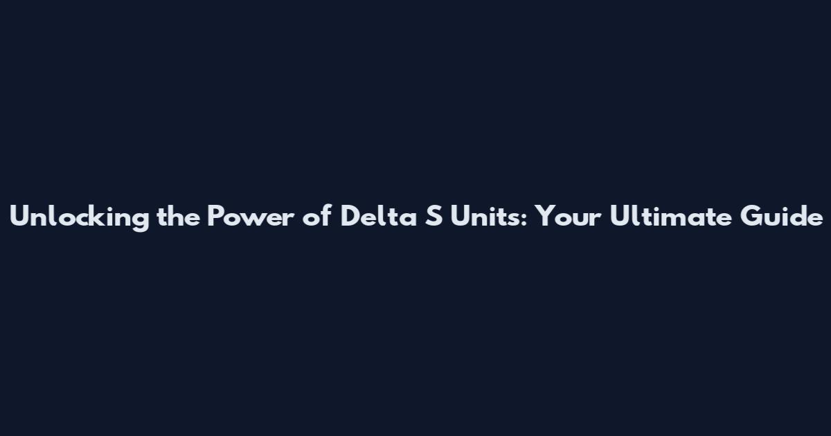 Unlocking the Power of Delta S Units: Your Ultimate Guide