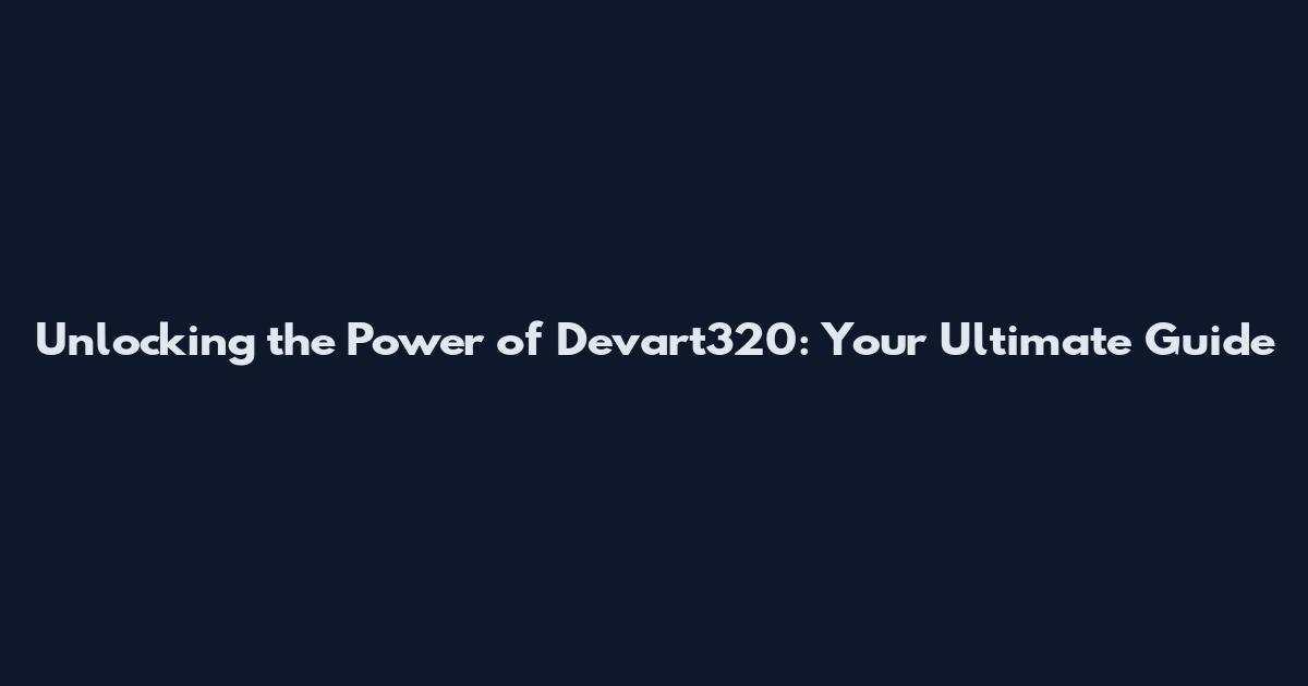 Unlocking the Power of Devart320: Your Ultimate Guide