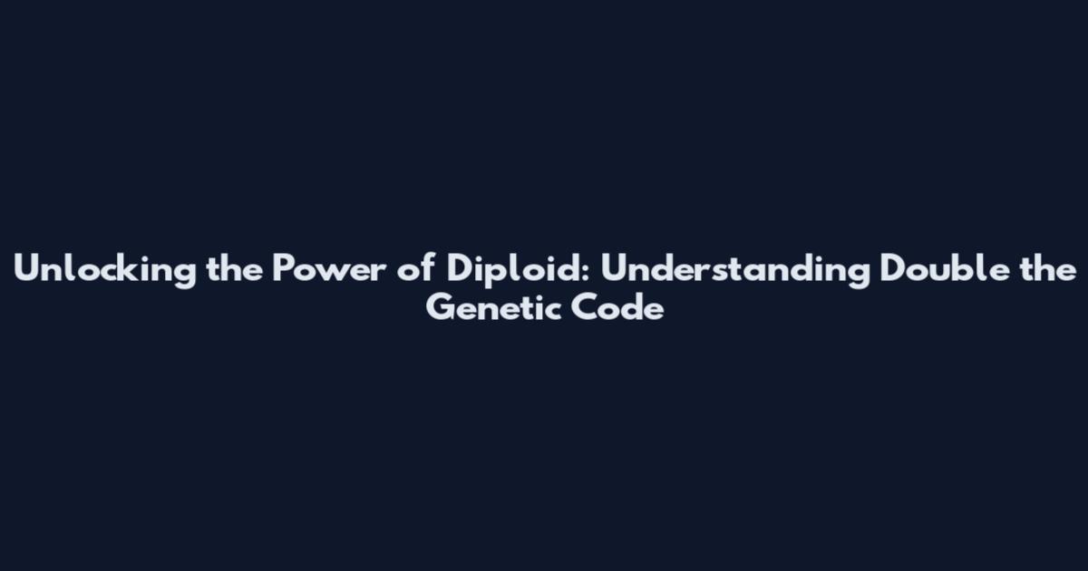 Unlocking the Power of Diploid: Understanding Double the Genetic Code