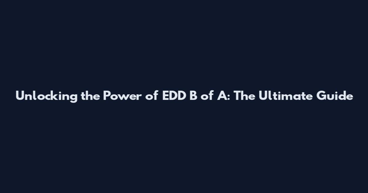 Unlocking the Power of EDD B of A: The Ultimate Guide