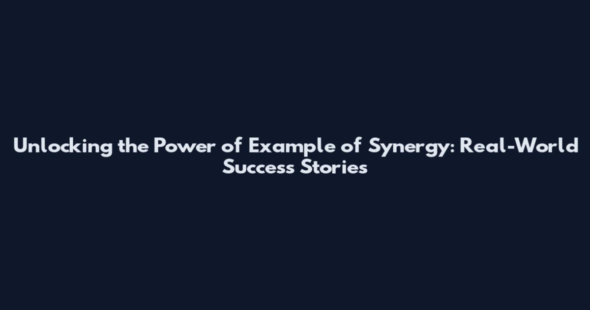 Unlocking the Power of Example of Synergy: Real-World Success Stories