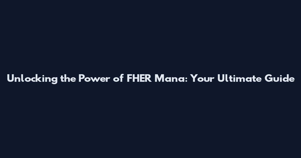 Unlocking the Power of FHER Mana: Your Ultimate Guide