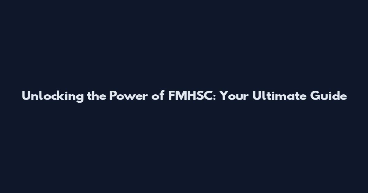 Unlocking the Power of FMHSC: Your Ultimate Guide