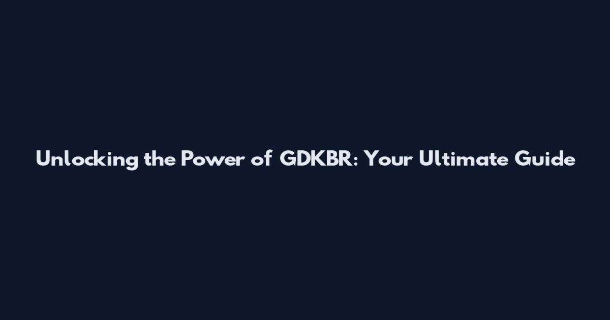 Unlocking the Power of GDKBR: Your Ultimate Guide