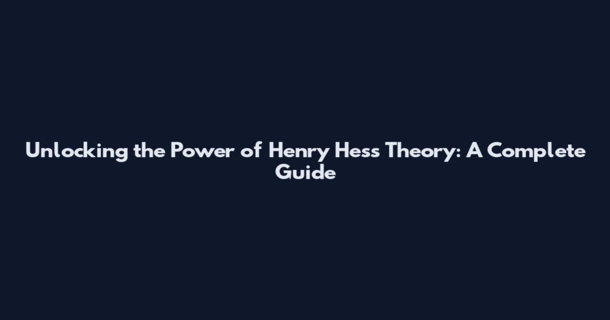 Unlocking the Power of Henry Hess Theory: A Complete Guide
