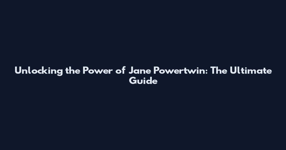 Unlocking the Power of Jane Powertwin: The Ultimate Guide