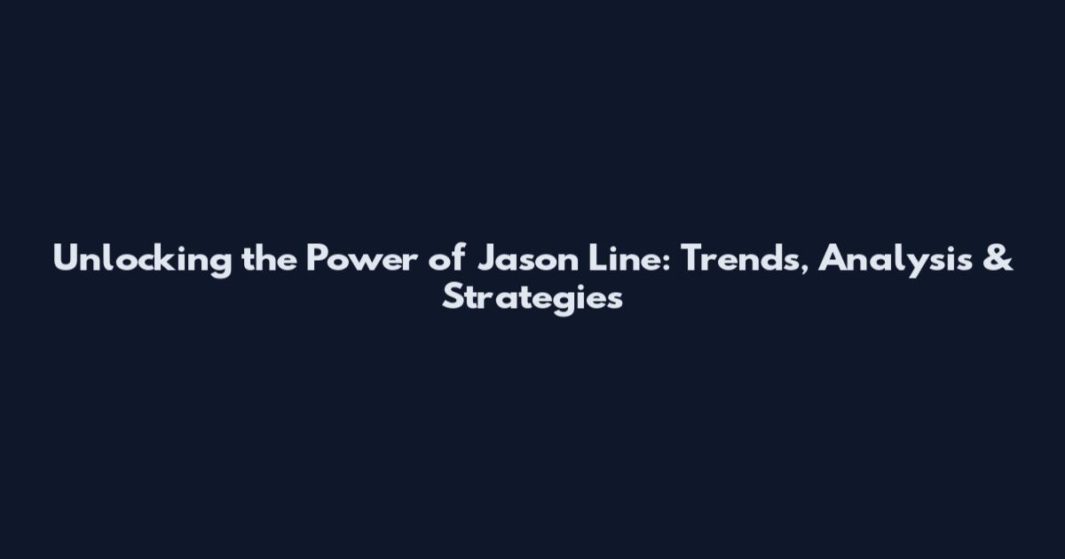 Unlocking the Power of Jason Line: Trends, Analysis & Strategies