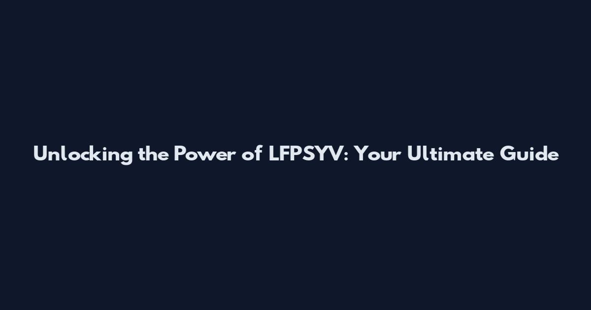 Unlocking the Power of LFPSYV: Your Ultimate Guide