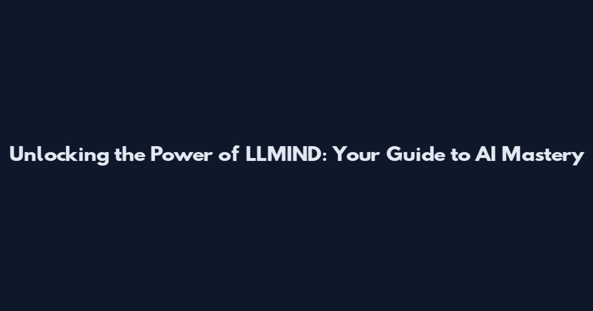 Unlocking the Power of LLMIND: Your Guide to AI Mastery