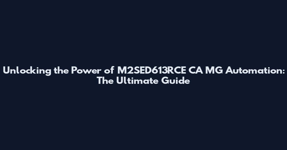Unlocking the Power of M2SED613RCE CA MG Automation: The Ultimate Guide