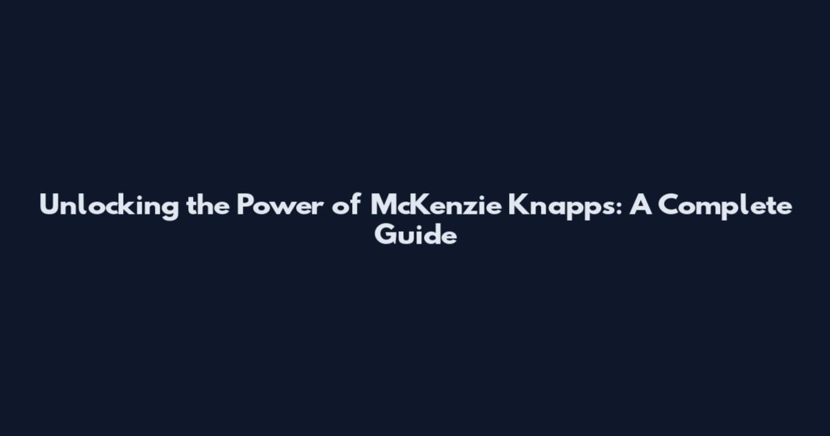 Unlocking the Power of McKenzie Knapps: A Complete Guide
